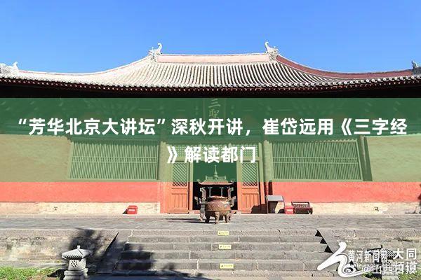 “芳华北京大讲坛”深秋开讲，崔岱远用《三字经》解读都门