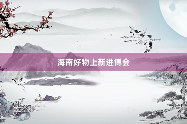 海南好物上新进博会
