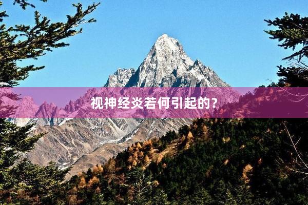 视神经炎若何引起的？