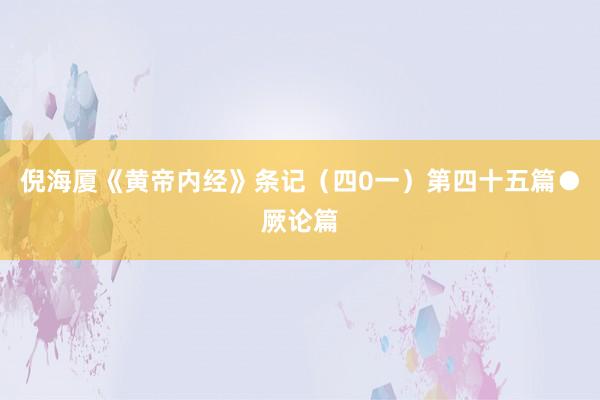 倪海厦《黄帝内经》条记（四0一）第四十五篇●厥论篇