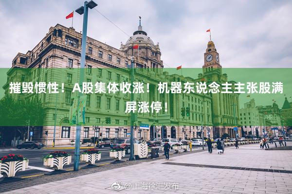 摧毁惯性！A股集体收涨！机器东说念主主张股满屏涨停！